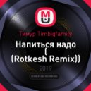 Тимур Timbigfamily - Напиться надо (Rotkesh Remix)