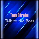 Tom Strobe - Talk to the Boss