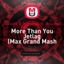 Axwell & Ingrosso ft. Brooks - More Than You Jetlag (Max Grand Mash Up)