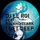DJ Le Roi feat. Roland Clark - I Get Deep