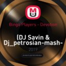 Bingo Players - Devotion (DJ Savin & Dj_petrosian mash up)