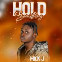 MICK J - Hold Something ()