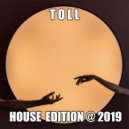 T o l l - House Edition # 1 @ 2019