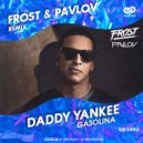 Daddy Yankee - Gasolina (Frost & Pavlov Remix)