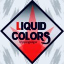 Doppelganger - Liquid Colors