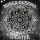 Nunca Duerma - Dilated