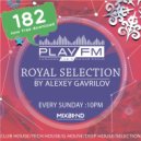 182 Royal Selection on Play FM - Mixed by Alexey Gavrilov
