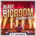 DJ Lavaros - Blast BigRoom Year Mix 2019