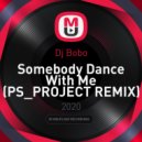 Dj Bobo - Somebody Dance With Me (PS_PROJECT Remix)