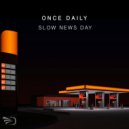 Once Daily - Slow News Day (Original Mix)