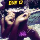 Dub 13 - Changing