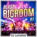 DJ Lavaros - Blast BigRoom #1