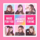 Honey Hime - Made for You Made for Me