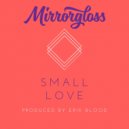 Mirrorgloss - Small Love (Radio Mix)