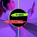 DJ MNX - Kill Chill (Original Mix)