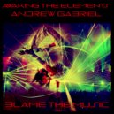 Awaking the Elements & Andrew Gabriel - Blame The Music ()