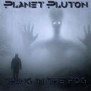 Planet Pluton - Thing in the fog