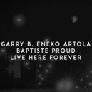 Garry B, Eneko Artola, Baptiste Proud - Live Here Forever