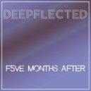 Deepflected - Five Months After