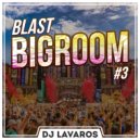 DJ Lavaros - Blast BigRoom House & EDM #3