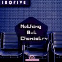 InQfive - Nothing But Chemistry