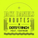 Routes, Dots Per Inch, Tantrum - Jack Daniels