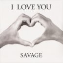 Savage - I Love You