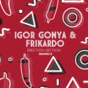 Igor Gonya, Frikardo - Erection Section