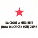 Da Cloot Vs King Beer - (How Much Can You) Drink