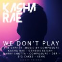 Kasha Rae Featuring Genesis Elijah, Harry Shotta, Composure, Big Cakes, DBR & Xeno - We Don't Play (The Cypher)