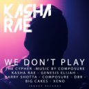 Kasha Rae Featuring Genesis Elijah, Harry Shotta, Composure, Big Cakes, DBR & Xeno - We Don\'t Play (The Cypher) (Radio Mix)