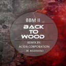BBM II - Back To Wood (Acida Corporation Remix)