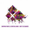 Dripping Purple & Spiritual Mind - Don't Be Squared