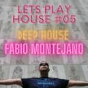 Fabio Montejano - LETS PLAY HOUSE #05 / Deep House
