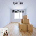 Lydos Cash - I Want You Go