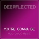 Deepflected - You're Gonna Be