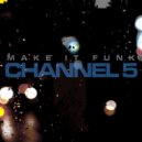 Channel 5 - Make It Funk