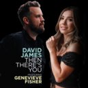 David James & Genevieve Fisher - Then There's You (feat. Genevieve Fisher)