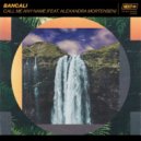 Bancali Ft. Alexandra Mortensen - Call Me Any Name