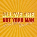 All We Are - Not Your Man