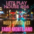 Fabio Montejano - LETS PLAY HOUSE #06 / Deep House