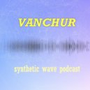 Vanchur - Synthetic wave podcast #6 ()