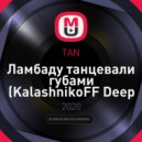 TAN - Ламбаду танцевали губами (KalashnikoFF Deep edit)