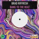 Brad Riffresh - Bang To The Beat
