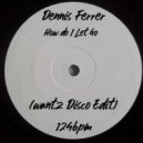 Dennis Ferrer - How Do I Let Go (wantz Disco Edit)