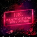 I.K. - Dance With Me This Summer (Radio Edit)