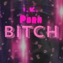 I.K. - Porn Bitch