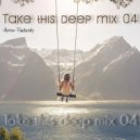 Anton Pavlovsky - Take this deep mix 04 ()