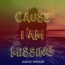 DAVID PARKER - Cause I Am Missing