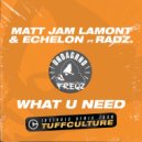 Matt Jam Lamont, Echelon, Radz - What U Need